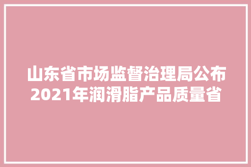 山东省市场监督治理局公布2021年润滑脂产品质量省级监督抽查结果