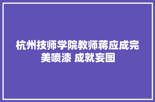 杭州技师学院教师蒋应成完美喷漆 成就妄图