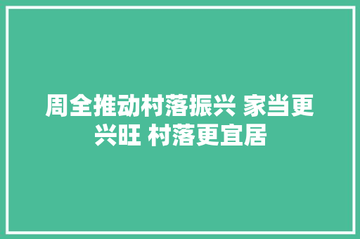 周全推动村落振兴 家当更兴旺 村落更宜居
