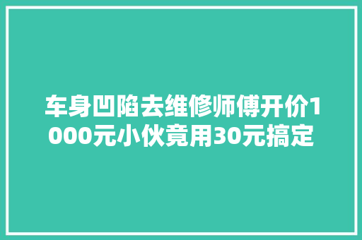 车身凹陷去维修师傅开价1000元小伙竟用30元搞定