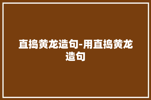 直捣黄龙造句-用直捣黄龙造句