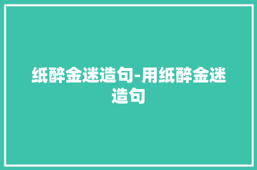 纸醉金迷造句-用纸醉金迷造句