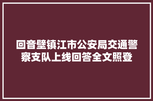回音壁镇江市公安局交通警察支队上线回答全文照登