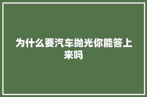 为什么要汽车抛光你能答上来吗