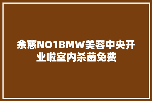 余慈NO1BMW美容中央开业啦室内杀菌免费
