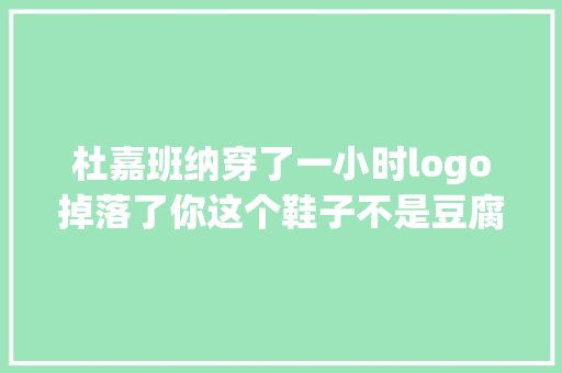 杜嘉班纳穿了一小时logo掉落了你这个鞋子不是豆腐做的啊