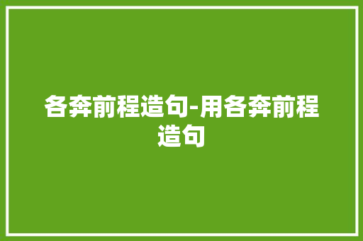 各奔前程造句-用各奔前程造句