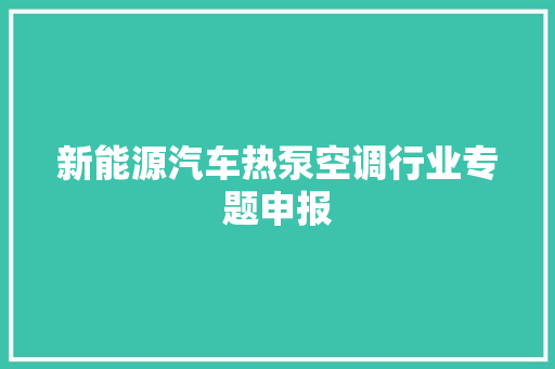 新能源汽车热泵空调行业专题申报