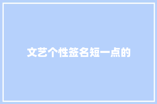 文艺个性签名短一点的 知识百科