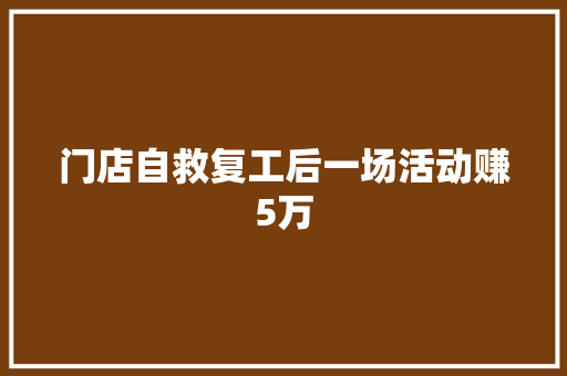 门店自救复工后一场活动赚5万