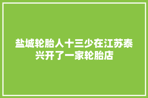 盐城轮胎人十三少在江苏泰兴开了一家轮胎店