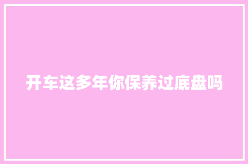 开车这多年你保养过底盘吗