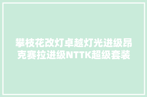 攀枝花改灯卓越灯光进级昂克赛拉进级NTTK超级套装案例分享