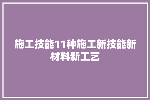 施工技能11种施工新技能新材料新工艺