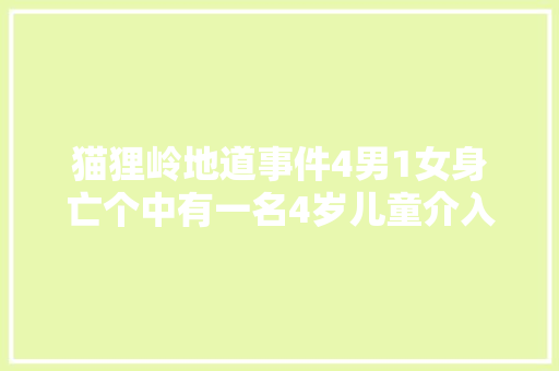 猫狸岭地道事件4男1女身亡个中有一名4岁儿童介入救援的交警急送ICU