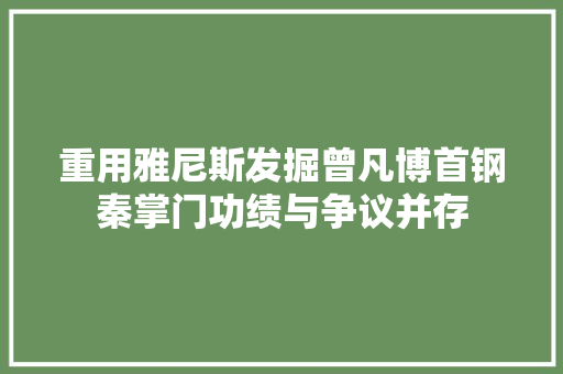 重用雅尼斯发掘曾凡博首钢秦掌门功绩与争议并存