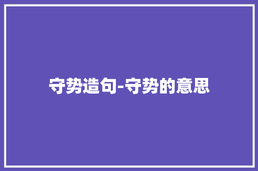 守势造句-守势的意思