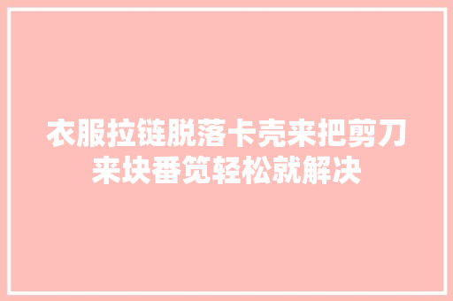 衣服拉链脱落卡壳来把剪刀来块番笕轻松就解决