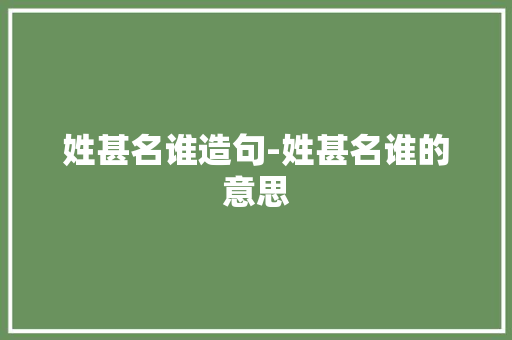 姓甚名谁造句-姓甚名谁的意思