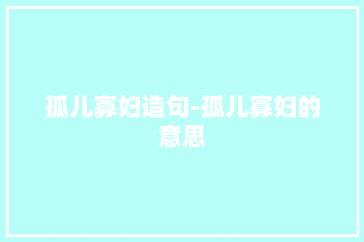 孤儿寡妇造句-孤儿寡妇的意思