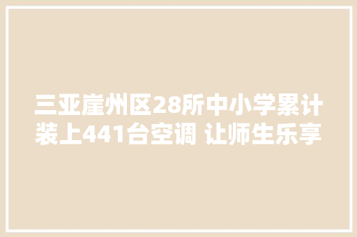 三亚崖州区28所中小学累计装上441台空调 让师生乐享夏日清凉