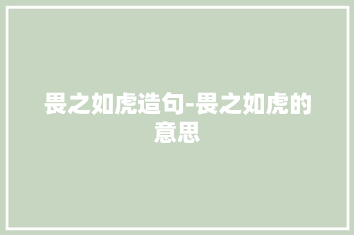 畏之如虎造句-畏之如虎的意思