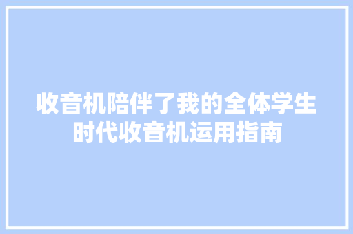 收音机陪伴了我的全体学生时代收音机运用指南