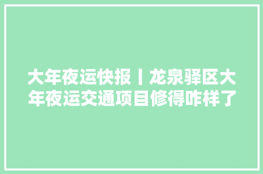 大年夜运快报丨龙泉驿区大年夜运交通项目修得咋样了航摄影片带你理解下