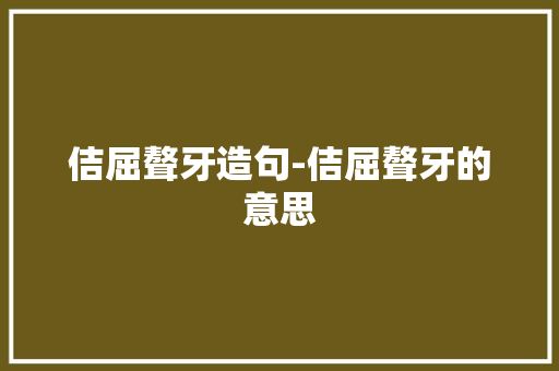 佶屈聱牙造句-佶屈聱牙的意思