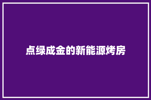 点绿成金的新能源烤房 汽车知识