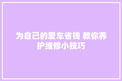 为自己的爱车省钱 教你养护维修小技巧