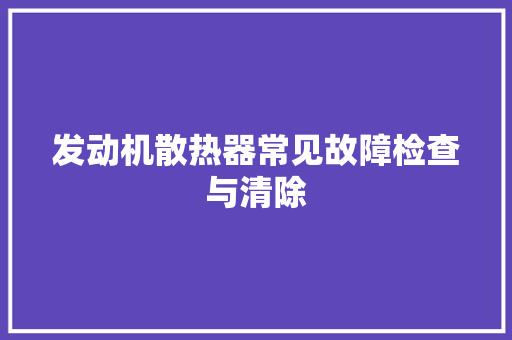 发动机散热器常见故障检查与清除