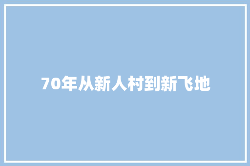 70年从新人村到新飞地
