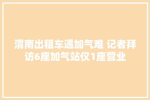 渭南出租车遇加气难 记者拜访6座加气站仅1座营业