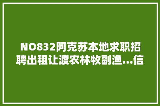 NO832阿克苏本地求职招聘出租让渡农林牧副渔…信息大年夜全