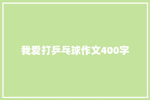 我爱打乒乓球作文400字