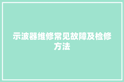 示波器维修常见故障及检修方法