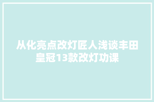 从化亮点改灯匠人浅谈丰田皇冠13款改灯功课
