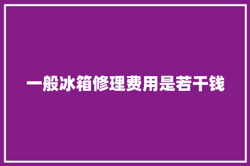 一般冰箱修理费用是若干钱