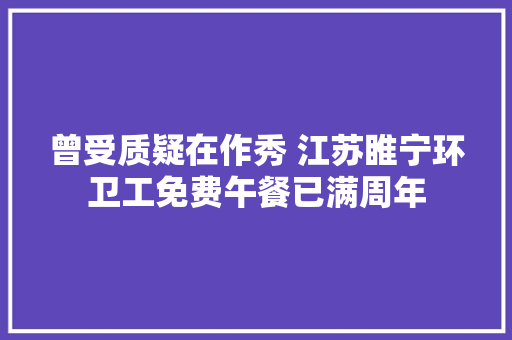 曾受质疑在作秀 江苏睢宁环卫工免费午餐已满周年