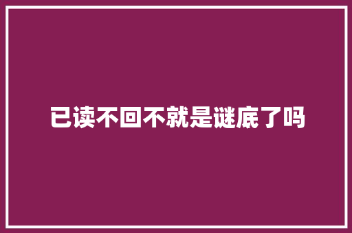 已读不回不就是谜底了吗