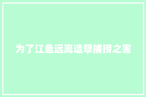 为了江鱼远离造孽捕捞之害