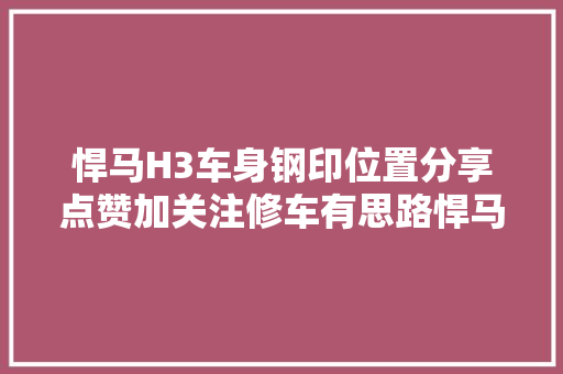 悍马H3车身钢印位置分享点赞加关注修车有思路悍马h3