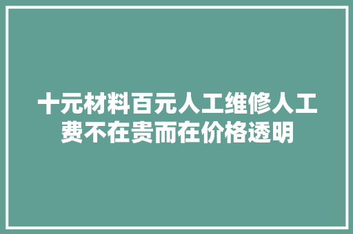 十元材料百元人工维修人工费不在贵而在价格透明