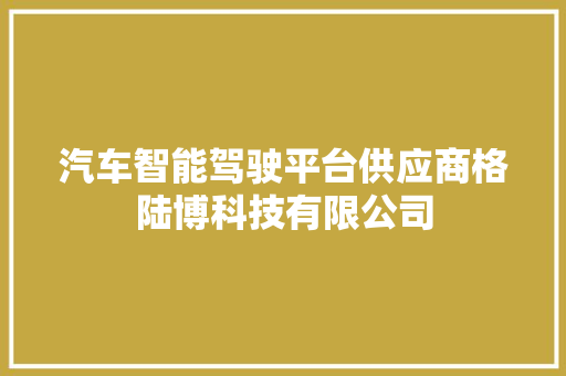 汽车智能驾驶平台供应商格陆博科技有限公司 汽车知识