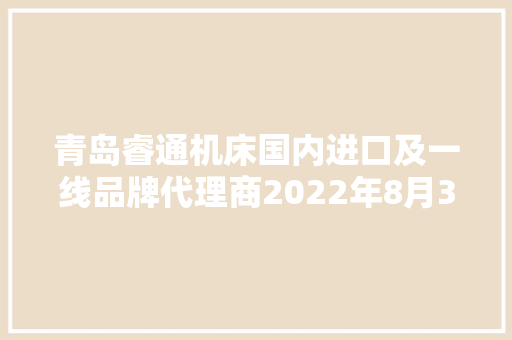 青岛睿通机床国内进口及一线品牌代理商2022年8月37日青岛机床展