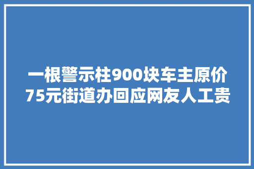 一根警示柱900块车主原价75元街道办回应网友人工贵