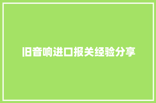 旧音响进口报关经验分享