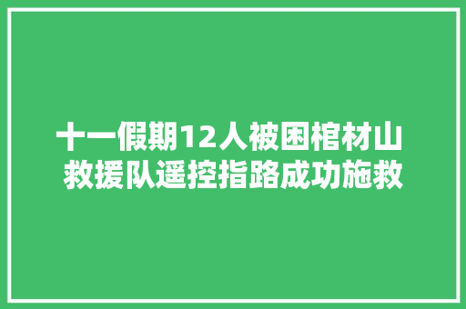 十一假期12人被困棺材山 救援队遥控指路成功施救