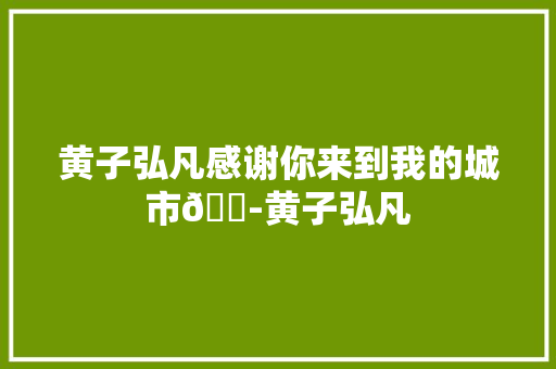 黄子弘凡感谢你来到我的城市😭黄子弘凡 休闲娱乐